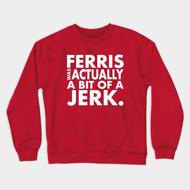 Ferris Was A Jerk Crewneck Sweatshirt by PopCultureShirts